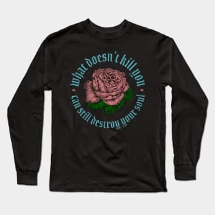 What Doesn't Kill You Can Still Destroy Your Soul Long Sleeve T-Shirt